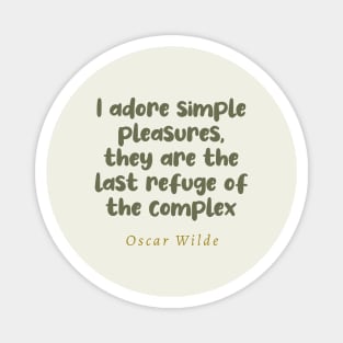 I Adore Simple Pleasures They Are The Last Refuge Of The Complex Oscar Wilde Quote Magnet